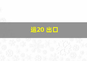 运20 出口